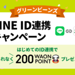 グリーンビーンズの会員IDとLINEのユーザーIDを新規でご連携いただくと、もれなく200WAON POINTをプレゼント